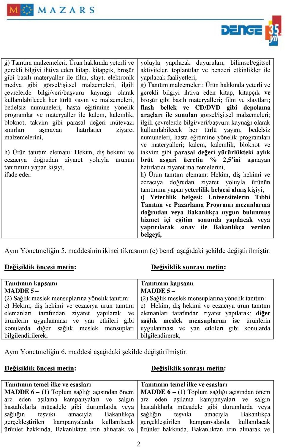 takvim gibi parasal değeri mütevazı sınırları aşmayan hatırlatıcı ziyaret malzemelerini, h) Ürün tanıtım elemanı: Hekim, diş hekimi ve eczacıya doğrudan ziyaret yoluyla ürünün tanıtımını yapan