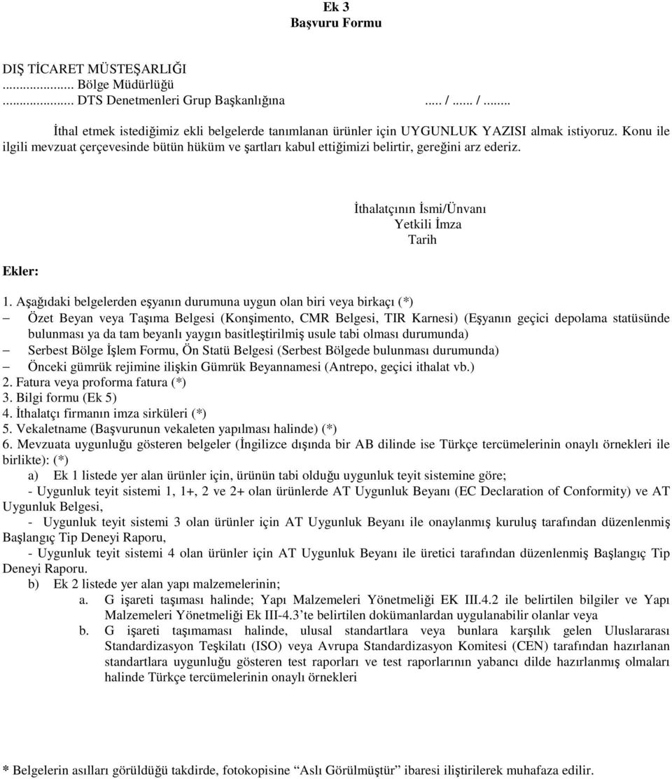 Konu ile ilgili mevzuat çerçevesinde bütün hüküm ve şartları kabul ettiğimizi belirtir, gereğini arz ederiz. Ekler: İthalatçının İsmi/Ünvanı Yetkili İmza Tarih 1.