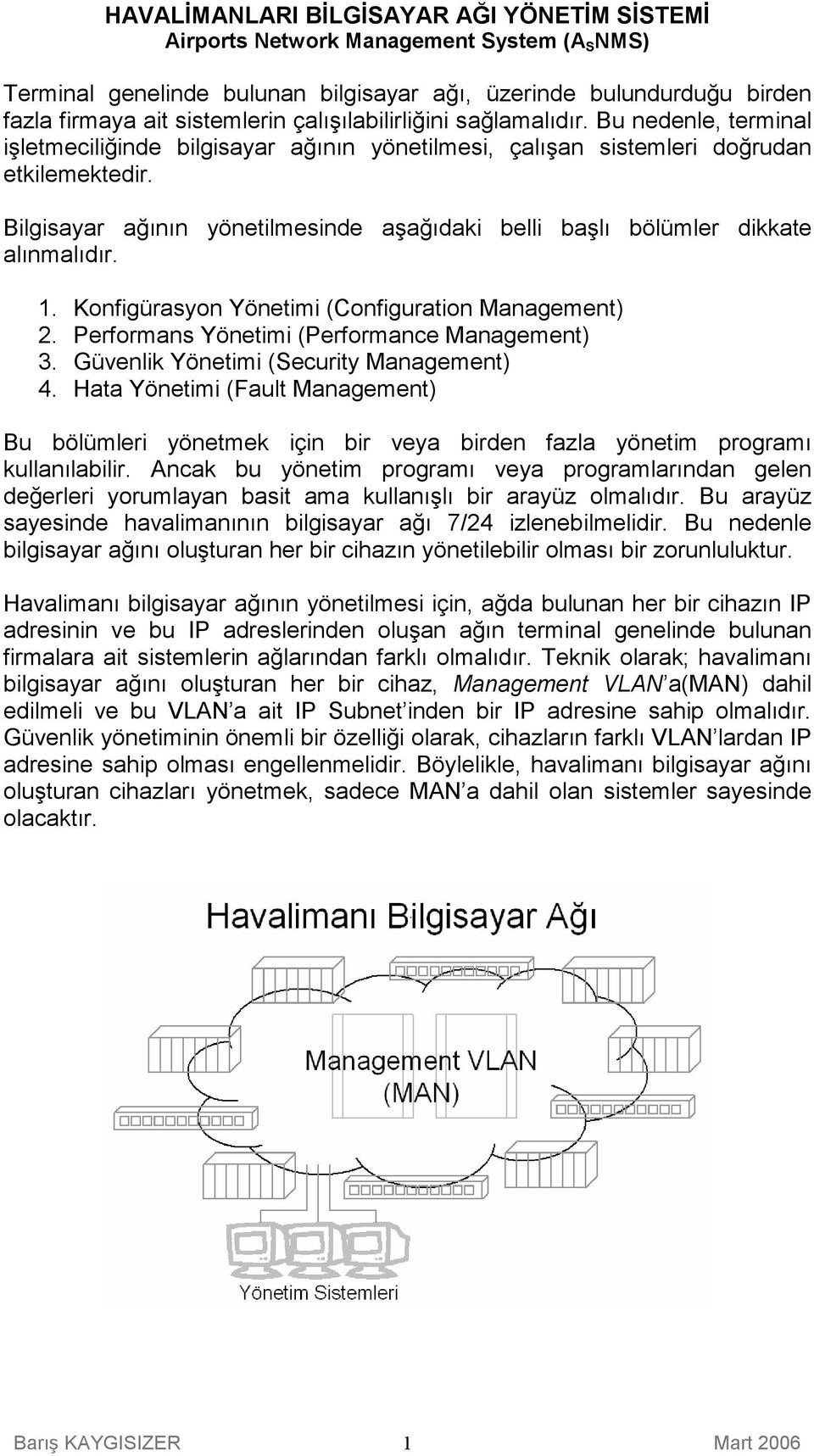 Bilgisayar ağının yönetilmesinde aşağıdaki belli başlı bölümler dikkate alınmalıdır. 1. Konfigürasyon Yönetimi (Configuration Management) 2. Performans Yönetimi (Performance Management) 3.