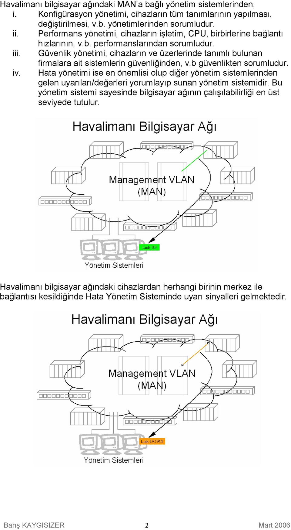 Güvenlik yönetimi, cihazların ve üzerlerinde tanımlı bulunan firmalara ait sistemlerin güvenliğinden, v.b güvenlikten sorumludur. iv.