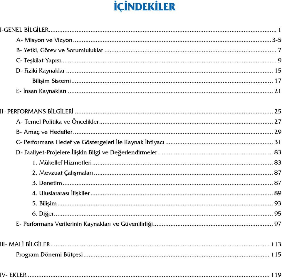 .. 31 D- Faaliyet-Projelere İlişkin Bilgi ve Değerlendirmeler... 83 1. Mükellef Hizmetleri... 83 2. Mevzuat Çalışmaları... 87 3. Denetim... 87 4.