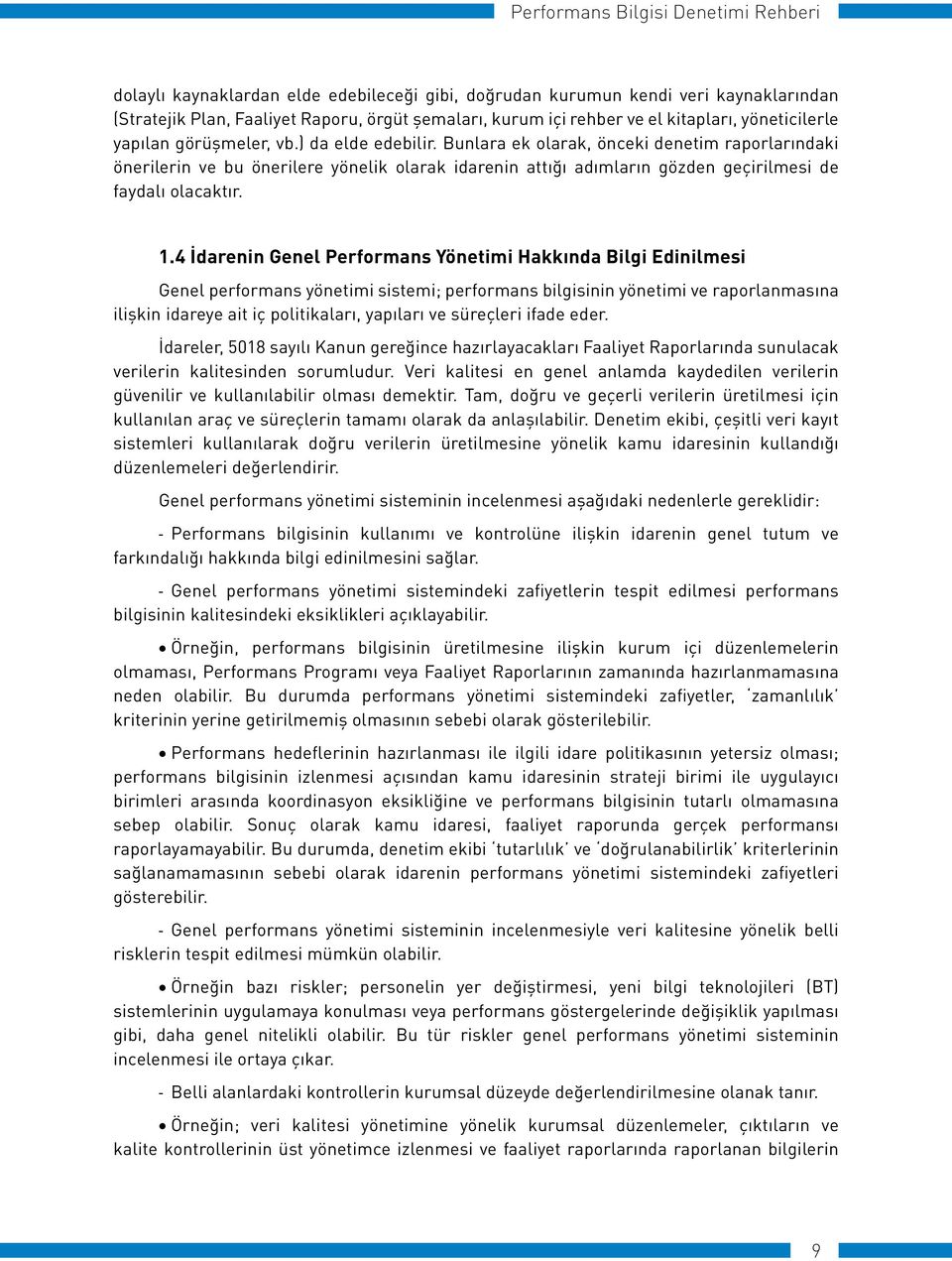 4 İdarenin Genel Performans Yönetimi Hakkında Bilgi Edinilmesi Genel performans yönetimi sistemi; performans bilgisinin yönetimi ve raporlanmasına ilişkin idareye ait iç politikaları, yapıları ve