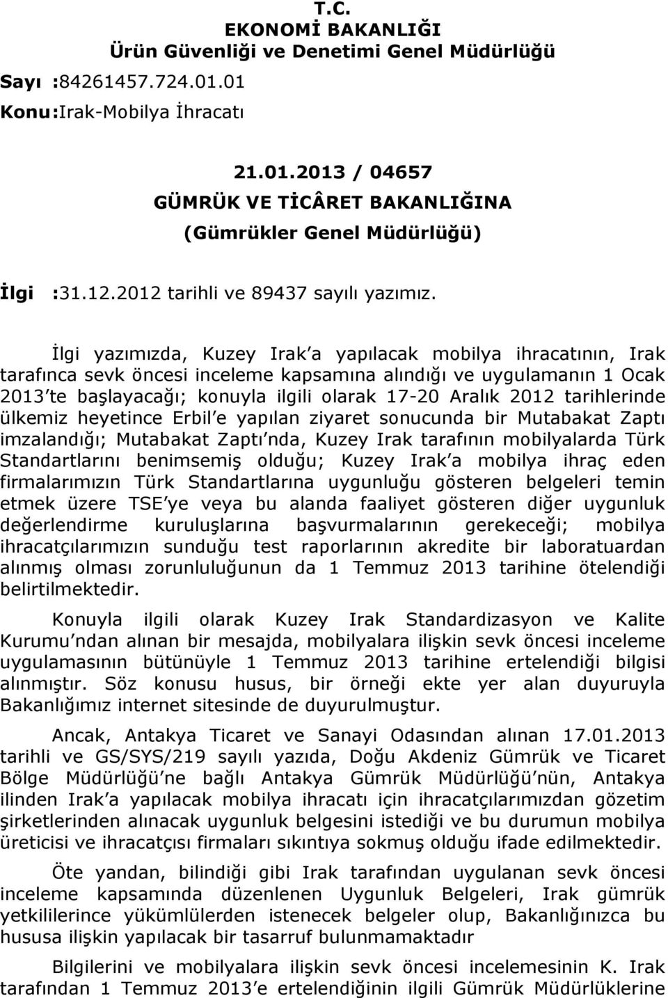 İlgi yazımızda, Kuzey Irak a yapılacak mobilya ihracatının, Irak tarafınca sevk öncesi inceleme kapsamına alındığı ve uygulamanın 1 Ocak 2013 te başlayacağı; konuyla ilgili olarak 17-20 Aralık 2012