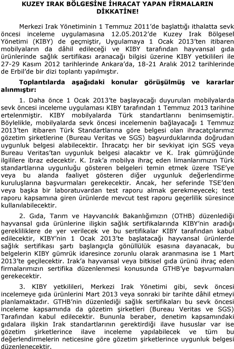 aranacağı bilgisi üzerine KIBY yetkilileri ile 27-29 Kasım 2012 tarihlerinde Ankara da, 18-21 Aralık 2012 tarihlerinde de Erbil de bir dizi toplantı yapılmıştır.