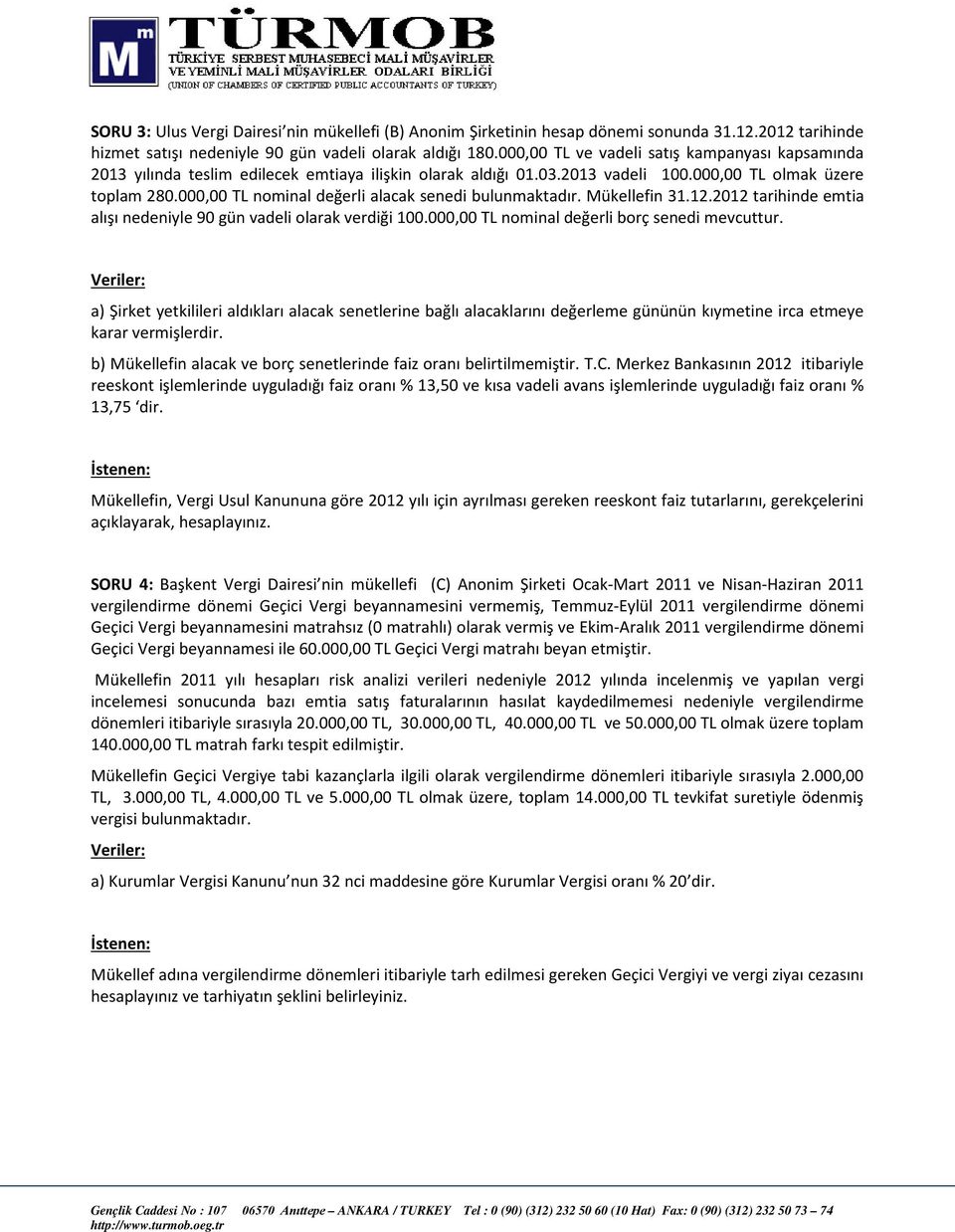 000,00 TL nominal değerli alacak senedi bulunmaktadır. Mükellefin 31.12.2012 tarihinde emtia alışı nedeniyle 90 gün vadeli olarak verdiği 100.000,00 TL nominal değerli borç senedi mevcuttur.