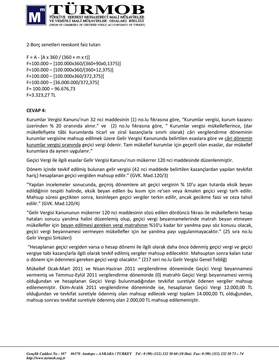 lu fıkrasına göre, Kurumlar vergisi mükelleflerince, (dar mükellefiyete tâbi kurumlarda ticarî ve ziraî kazançlarla sınırlı olarak) câri vergilendirme döneminin kurumlar vergisine mahsup edilmek