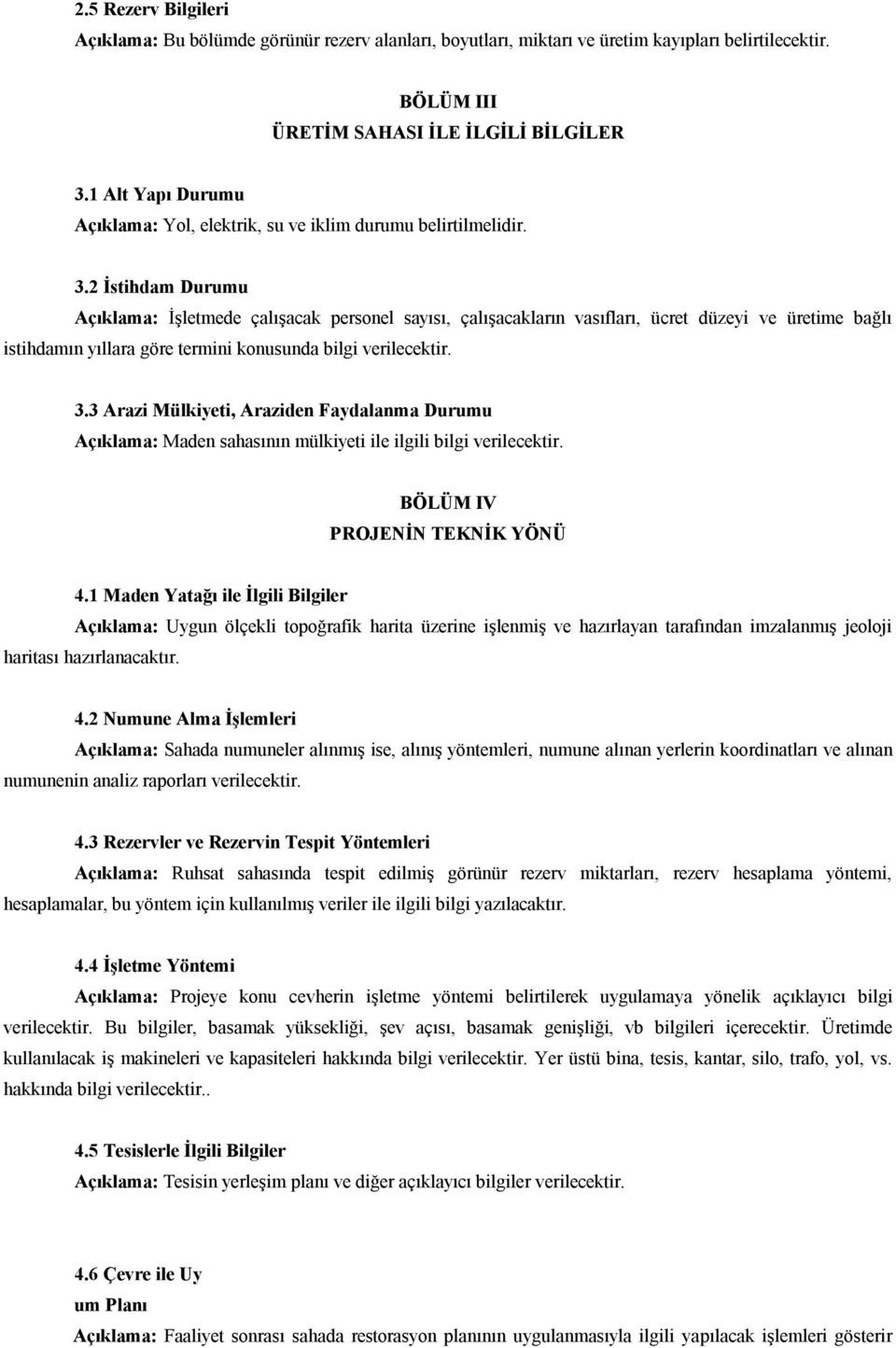 2 İstihdam Durumu Açıklama: İşletmede çalışacak personel sayısı, çalışacakların vasıfları, ücret düzeyi ve üretime bağlı istihdamın yıllara göre termini konusunda bilgi verilecektir. 3.