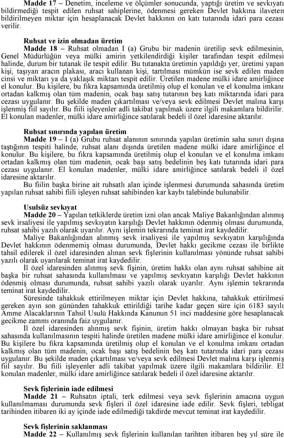 Ruhsat ve izin olmadan üretim Madde 18 Ruhsat olmadan I (a) Grubu bir madenin üretilip sevk edilmesinin, Genel Müdürlüğün veya mülki amirin yetkilendirdiği kişiler tarafından tespit edilmesi halinde,