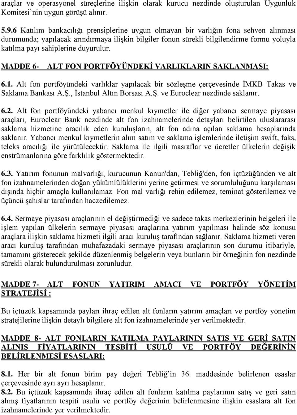 sahiplerine duyurulur. MADDE 6- ALT FON PORTFÖYÜNDEKĠ VARLIKLARIN SAKLANMASI: 6.1. Alt fon portföyündeki varlıklar yapılacak bir sözleģme çerçevesinde ĠMKB Takas ve Saklama Bankası A.ġ.