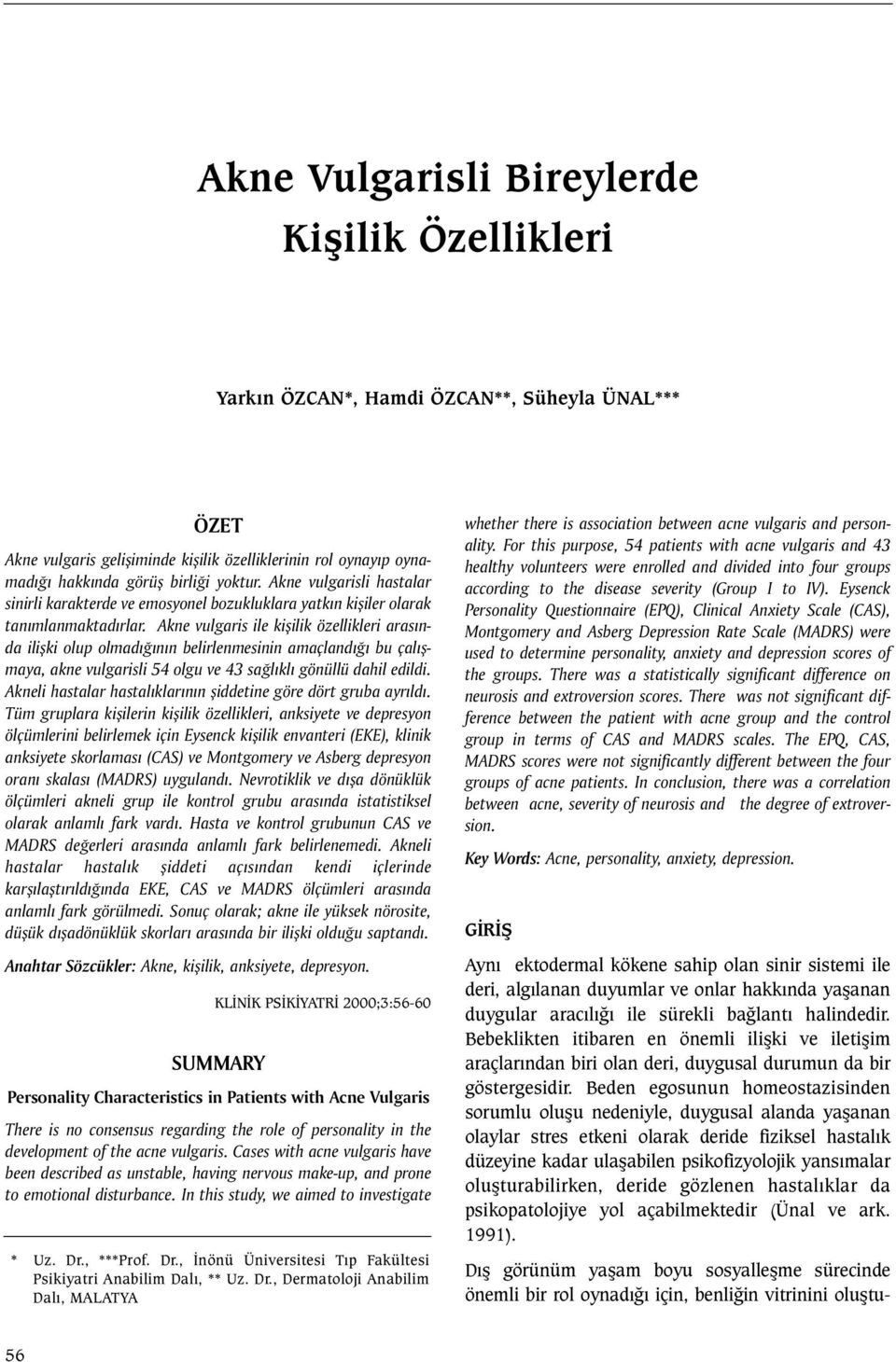 Akne vulgaris ile kiþilik özellikleri arasýnda iliþki olup olmadýðýnýn belirlenmesinin amaçlandýðý bu çalýþmaya, akne vulgarisli 54 olgu ve 43 saðlýklý gönüllü dahil edildi.