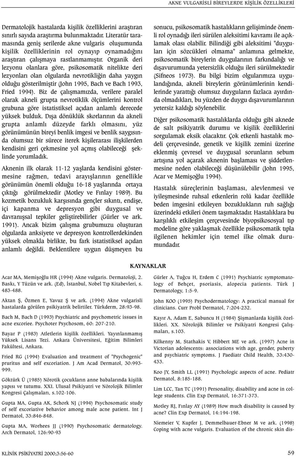 Organik deri lezyonu olanlara göre, psikosomatik nitelikte deri lezyonlarý olan olgularda nevrotikliðin daha yaygýn olduðu gösterilmiþtir (John 1995, Bach ve Bach 1993, Fried 1994).