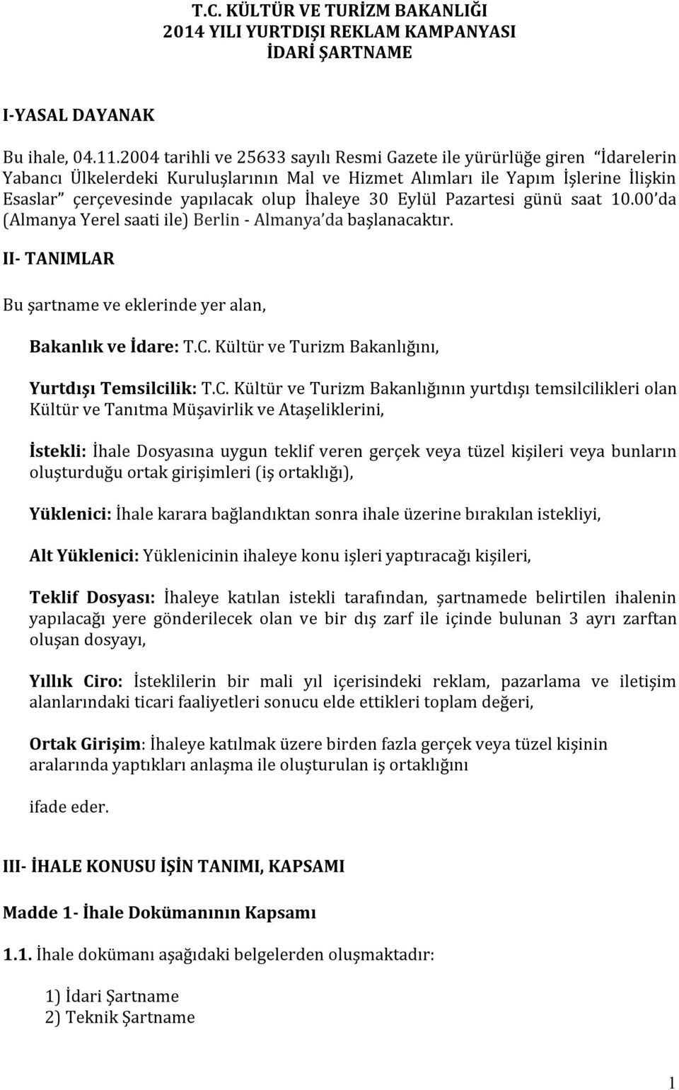 İhaleye 30 Eylül Pazartesi günü saat 10.00 da (Almanya Yerel saati ile) Berlin - Almanya da başlanacaktır. II- TANIMLAR Bu şartname ve eklerinde yer alan, Bakanlık ve İdare: T.C.