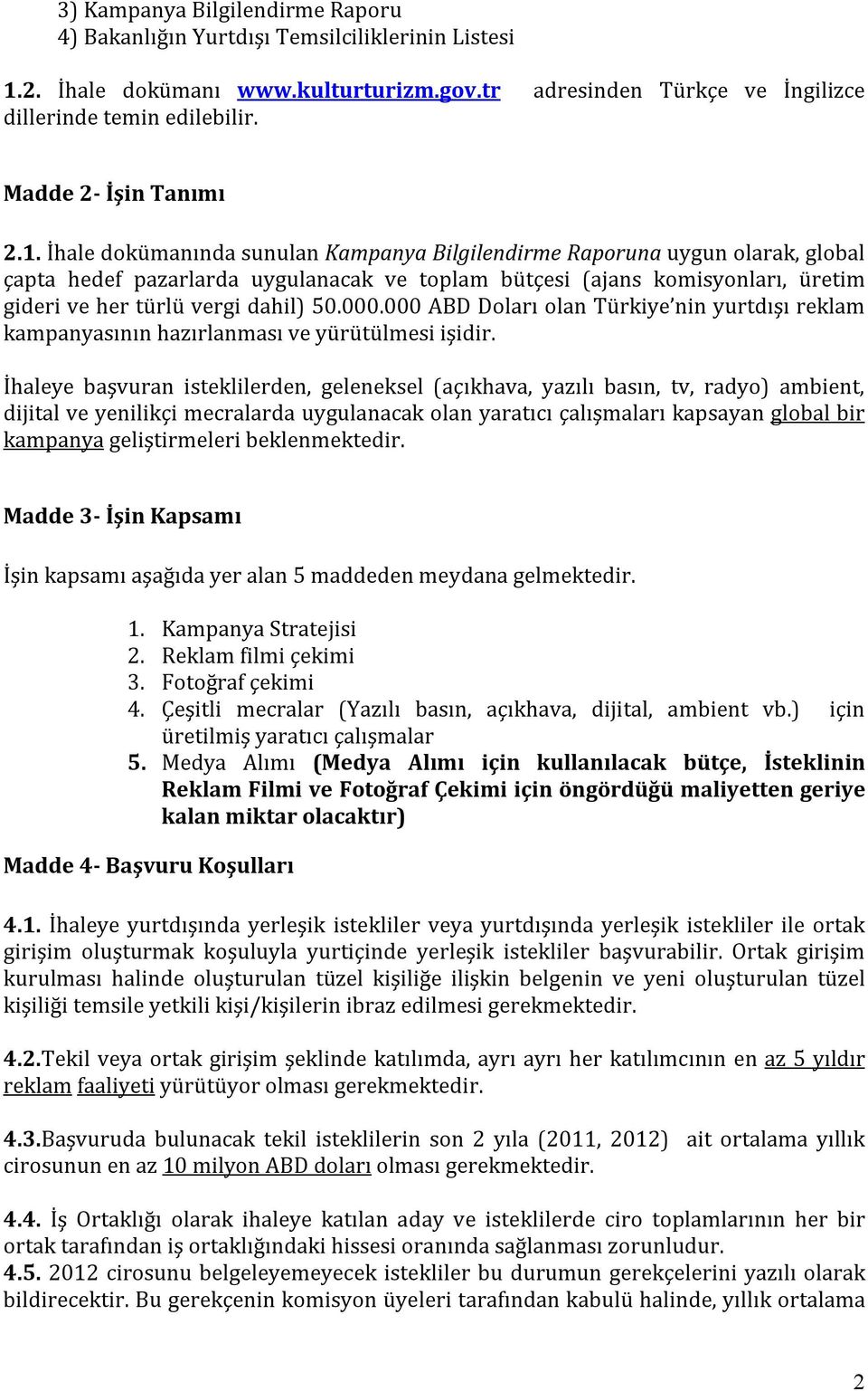 İhale dokümanında sunulan Kampanya Bilgilendirme Raporuna uygun olarak, global çapta hedef pazarlarda uygulanacak ve toplam bütçesi (ajans komisyonları, üretim gideri ve her türlü vergi dahil) 50.000.