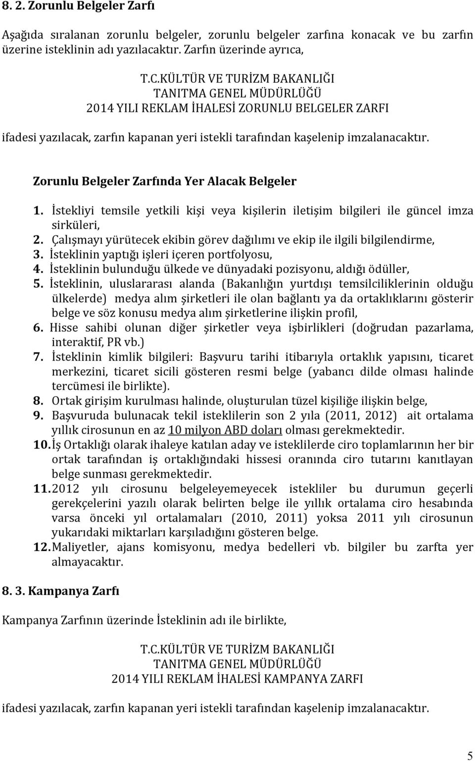 Zorunlu Belgeler Zarfında Yer Alacak Belgeler 1. İstekliyi temsile yetkili kişi veya kişilerin iletişim bilgileri ile güncel imza sirküleri, 2.