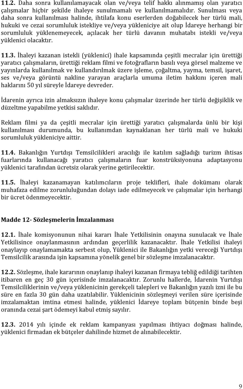 yüklenemeyecek, açılacak her türlü davanın muhatabı istekli ve/veya yüklenici olacaktır. 11.3.