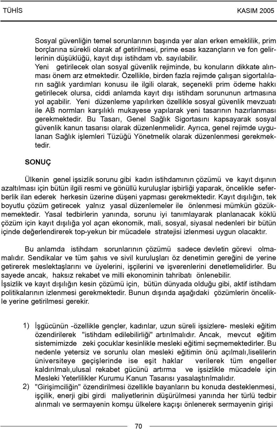 Özellikle, birden fazla rejimde çalýþan sigortalýlarýn saðlýk yardýmlarý konusu ile ilgili olarak, seçenekli prim ödeme hakký getirilecek olursa, ciddi anlamda kayýt dýþý istihdam sorununun artmasýna