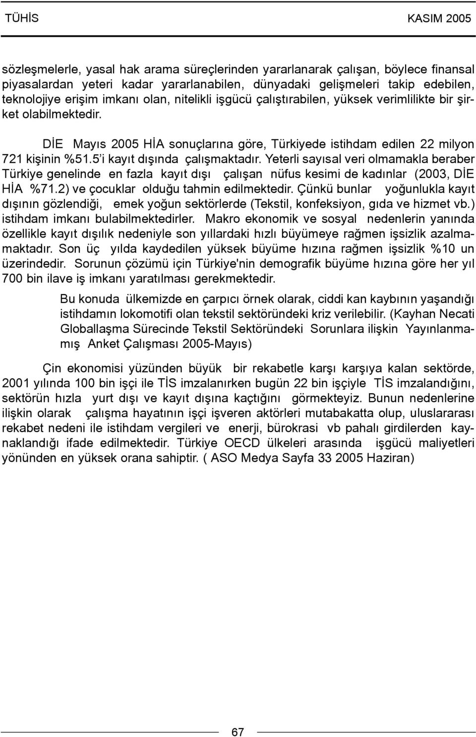 5 i kayýt dýþýnda çalýþmaktadýr. Yeterli sayýsal veri olmamakla beraber Türkiye genelinde en fazla kayýt dýþý çalýþan nüfus kesimi de kadýnlar (2003, DÝE HÝA %71.