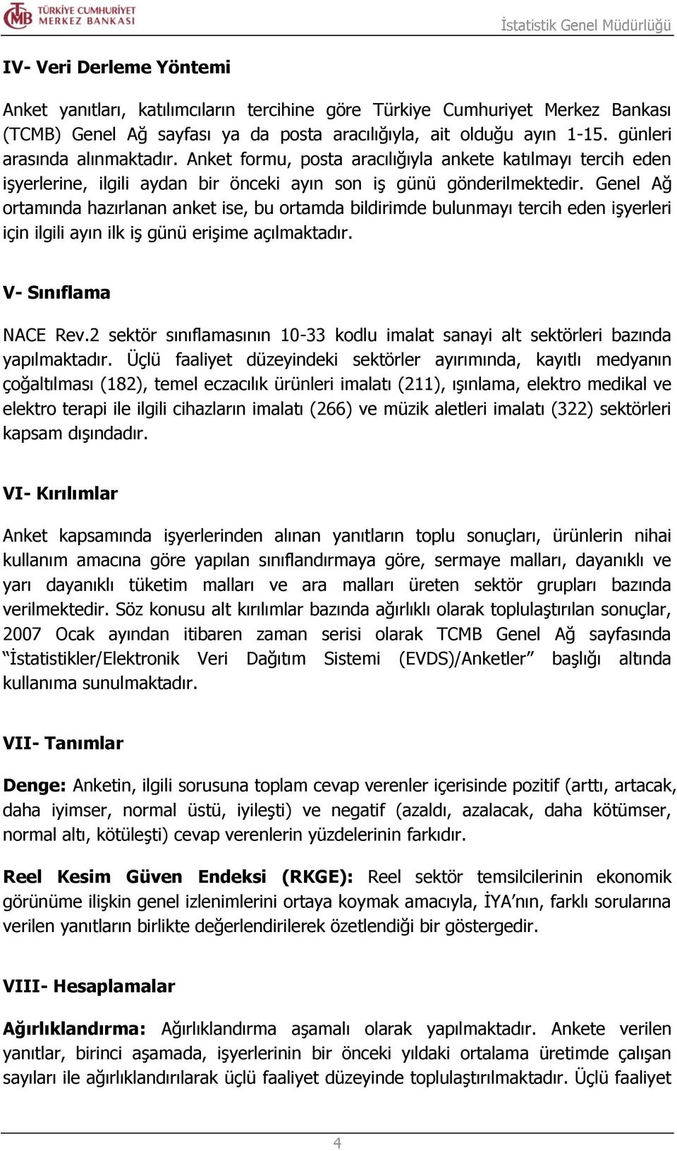 Genel Ağ ortamında hazırlanan anket ise, bu ortamda bildirimde bulunmayı tercih eden işyerleri için ilgili ayın ilk iş günü erişime açılmaktadır. V- Sınıflama NACE Rev.