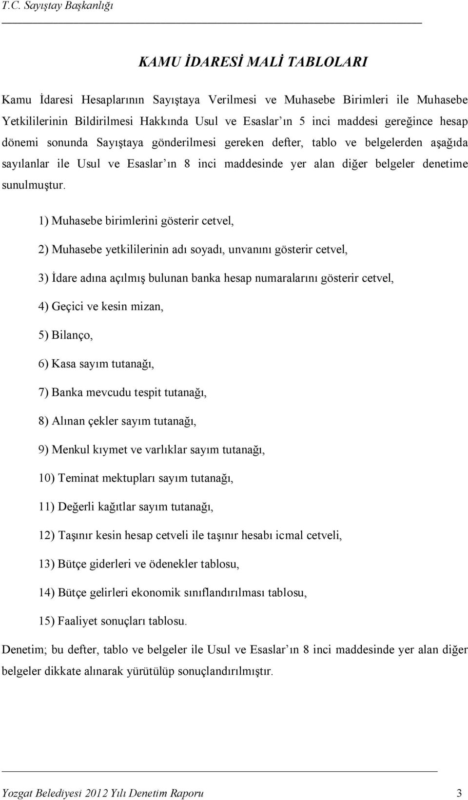 1) Muhasebe birimlerini gösterir cetvel, 2) Muhasebe yetkililerinin adı soyadı, unvanını gösterir cetvel, 3) İdare adına açılmış bulunan banka hesap numaralarını gösterir cetvel, 4) Geçici ve kesin