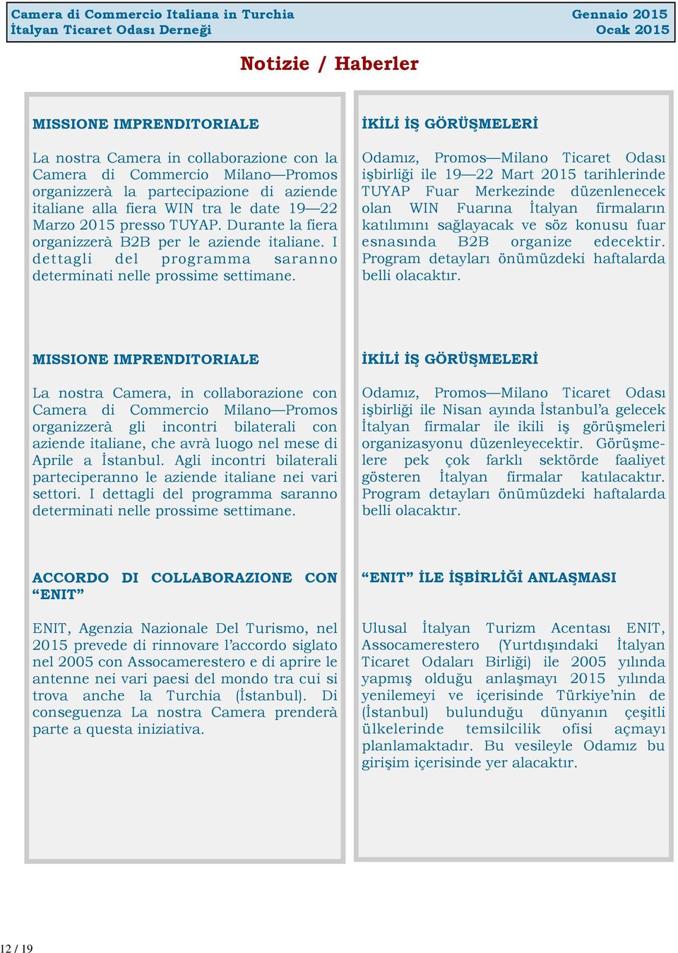 İKİLİ İŞ GÖRÜŞMELERİ Odamız, Promos Ticaret Odası işbirliği ile 19 22 Mart 2015 tarihlerinde TUYAP Fuar Merkezinde düzenlenecek olan WIN Fuarına İtalyan firmaların katılımını sağlayacak ve söz konusu