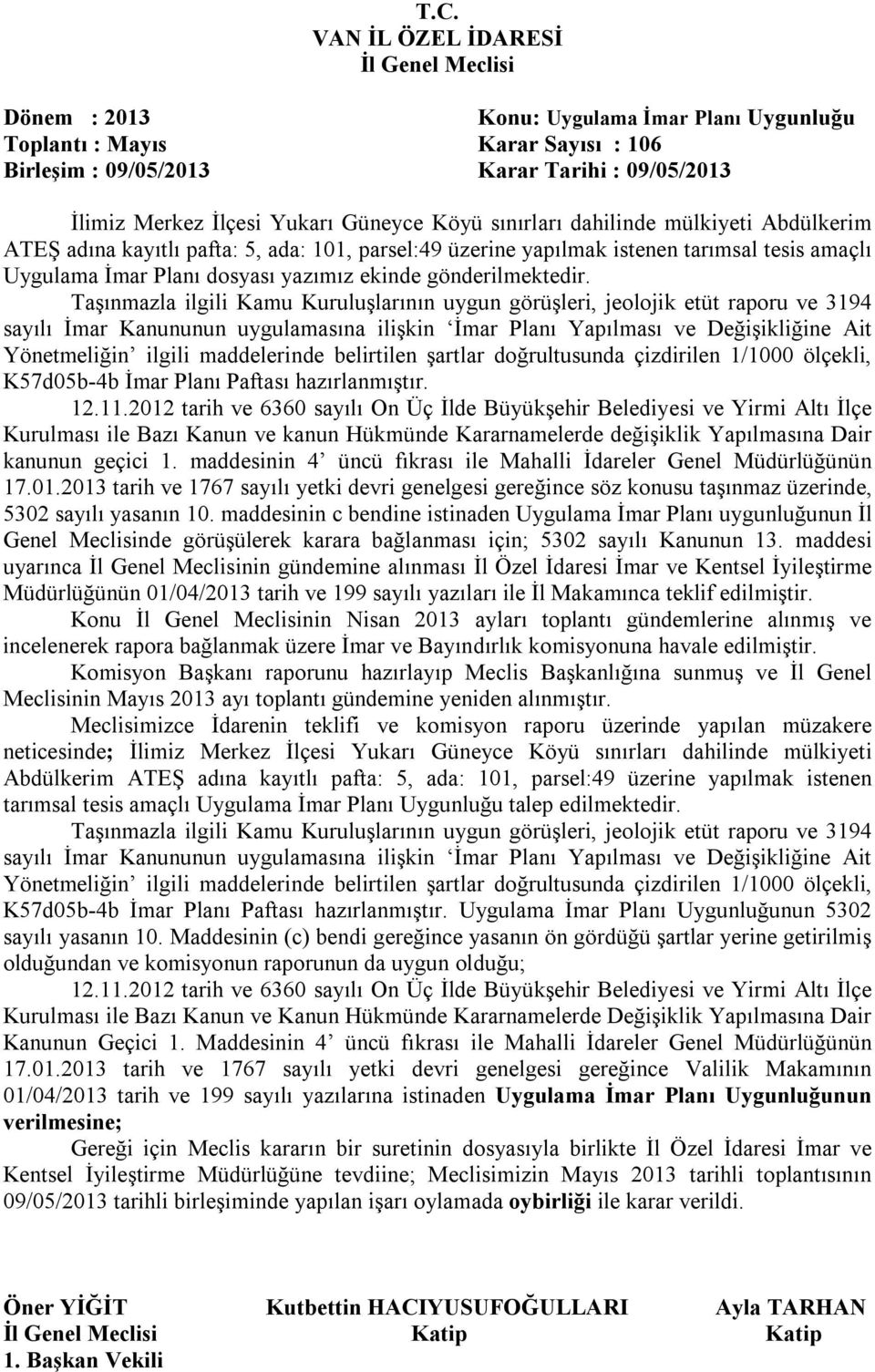 Taşınmazla ilgili Kamu Kuruluşlarının uygun görüşleri, jeolojik etüt raporu ve 3194 sayılı İmar Kanununun uygulamasına ilişkin İmar Planı Yapılması ve Değişikliğine Ait Yönetmeliğin ilgili