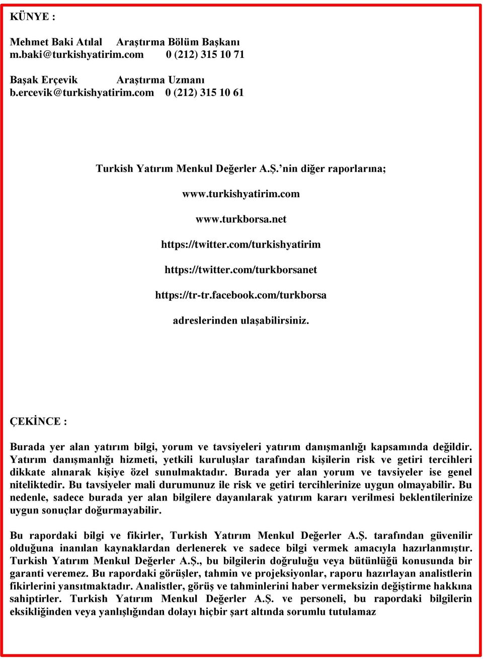 com/turkborsanet https://tr-tr.facebook.com/turkborsa adreslerinden ulaşabilirsiniz. ÇEKİNCE : Burada yer alan yatırım bilgi, yorum ve tavsiyeleri yatırım danışmanlığı kapsamında değildir.