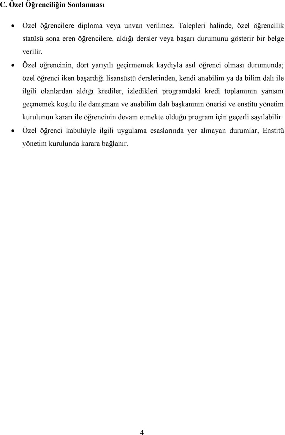 Özel öğrencinin, dört yarıyılı geçirmemek kaydıyla asıl öğrenci olması durumunda; özel öğrenci iken başardığı lisansüstü derslerinden, kendi anabilim ya da bilim dalı ile ilgili olanlardan