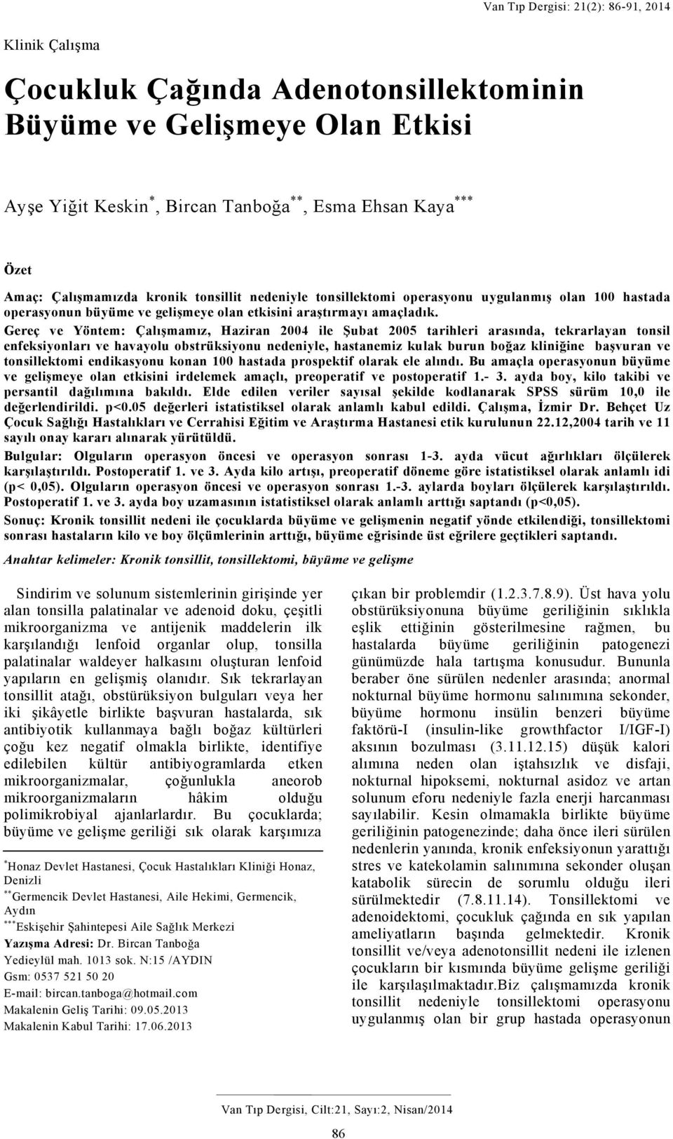 Gereç ve Yöntem: Çalışmamız, Haziran 2004 ile Şubat 2005 tarihleri arasında, tekrarlayan tonsil enfeksiyonları ve havayolu obstrüksiyonu nedeniyle, hastanemiz kulak burun boğaz kliniğine başvuran ve