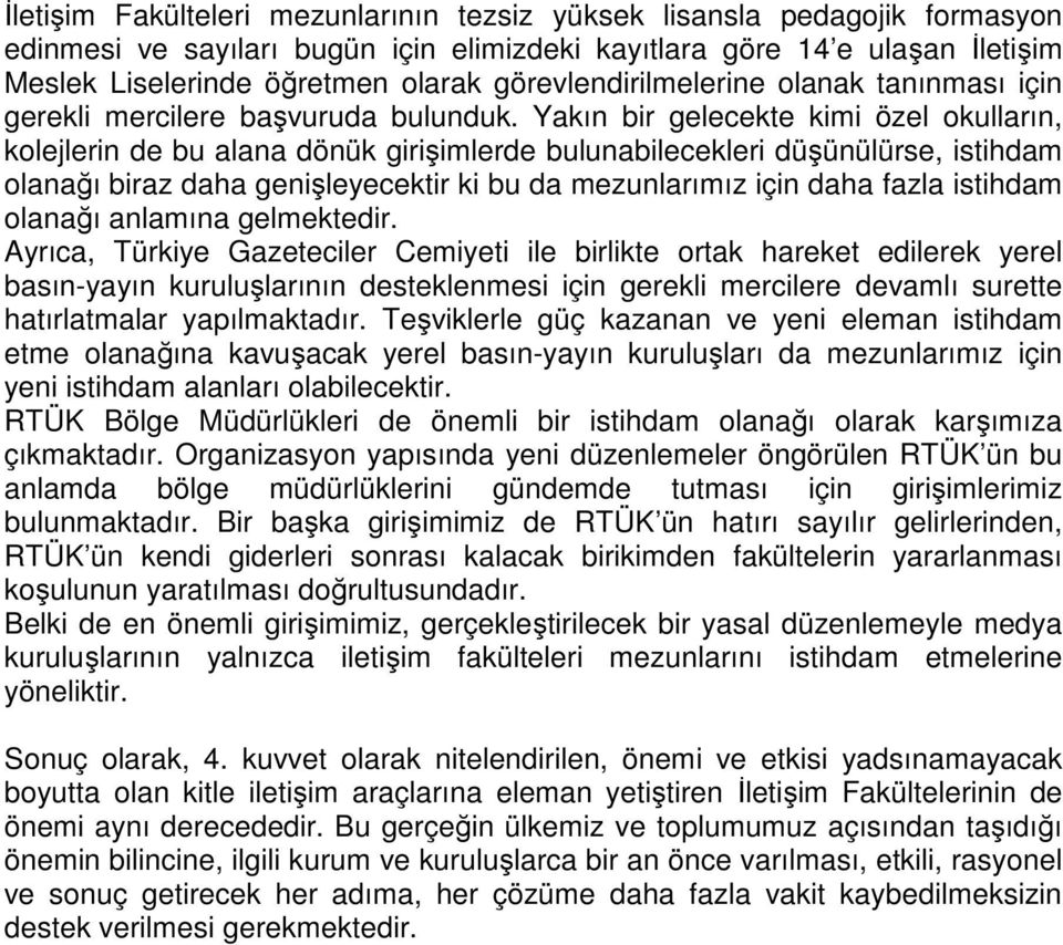 Yakın bir gelecekte kimi özel okulların, kolejlerin de bu alana dönük girişimlerde bulunabilecekleri düşünülürse, istihdam olanağı biraz daha genişleyecektir ki bu da mezunlarımız için daha fazla