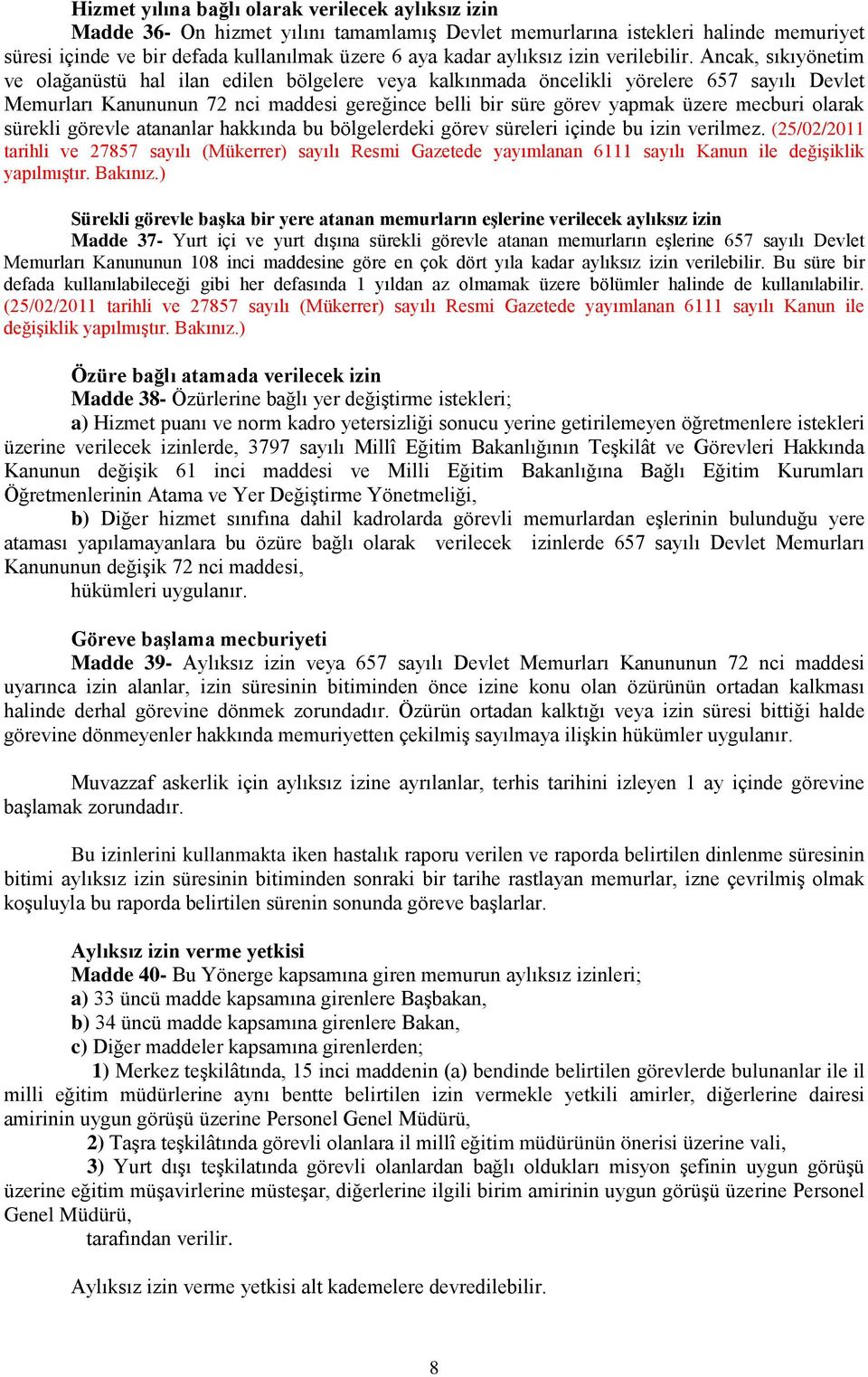 Ancak, sıkıyönetim ve olağanüstü hal ilan edilen bölgelere veya kalkınmada öncelikli yörelere 657 sayılı Devlet Memurları Kanununun 72 nci maddesi gereğince belli bir süre görev yapmak üzere mecburi