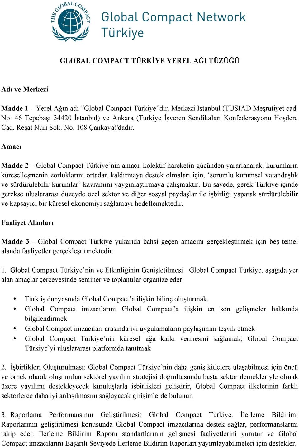 Amacı Madde 2 Global Compact Türkiye nin amacı, kolektif hareketin gücünden yararlanarak, kurumların küreselleşmenin zorluklarını ortadan kaldırmaya destek olmaları için, sorumlu kurumsal vatandaşlık