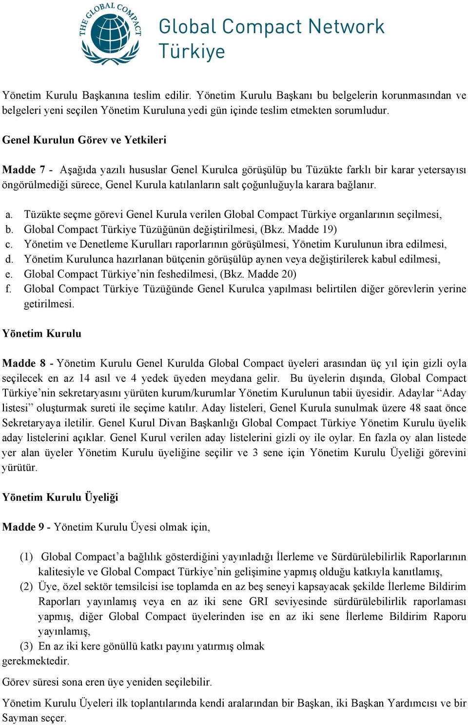 karara bağlanır. a. Tüzükte seçme görevi Genel Kurula verilen Global Compact Türkiye organlarının seçilmesi, b. Global Compact Türkiye Tüzüğünün değiştirilmesi, (Bkz. Madde 19) c.