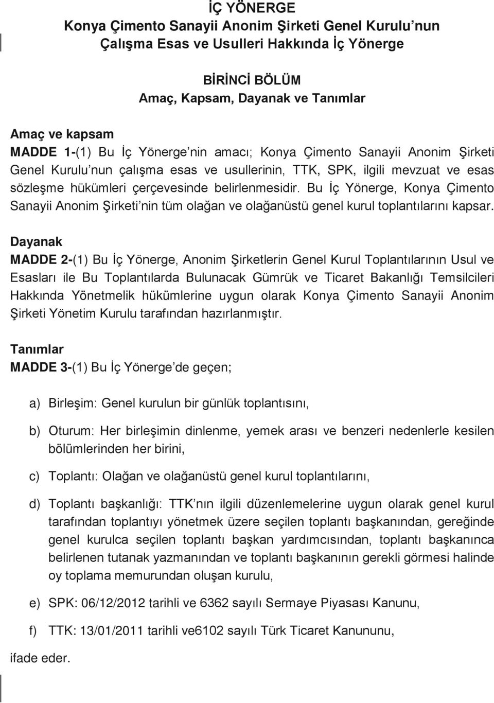 Bu İç Yönerge, Konya Çimento Sanayii Anonim Şirketi nin tüm olağan ve olağanüstü genel kurul toplantılarını kapsar.