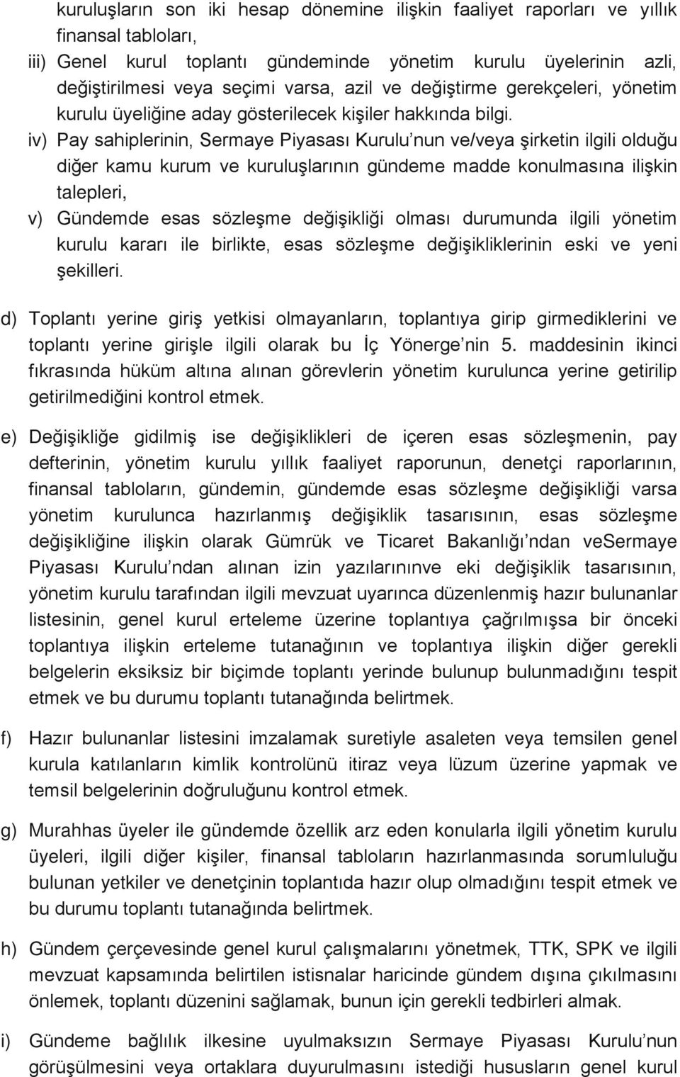 iv) Pay sahiplerinin, Sermaye Piyasası Kurulu nun ve/veya şirketin ilgili olduğu diğer kamu kurum ve kuruluşlarının gündeme madde konulmasına ilişkin talepleri, v) Gündemde esas sözleşme değişikliği