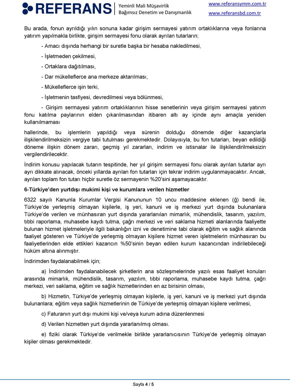 devredilmesi veya bölünmesi, - Girişim sermayesi yatırım ortaklıklarının hisse senetlerinin veya girişim sermayesi yatırım fonu katılma paylarının elden çıkarılmasından itibaren altı ay içinde aynı