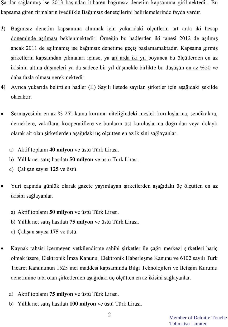 Örneğin bu hadlerden iki tanesi 2012 de aşılmış ancak 2011 de aşılmamış ise bağımsız denetime geçiş başlamamaktadır.