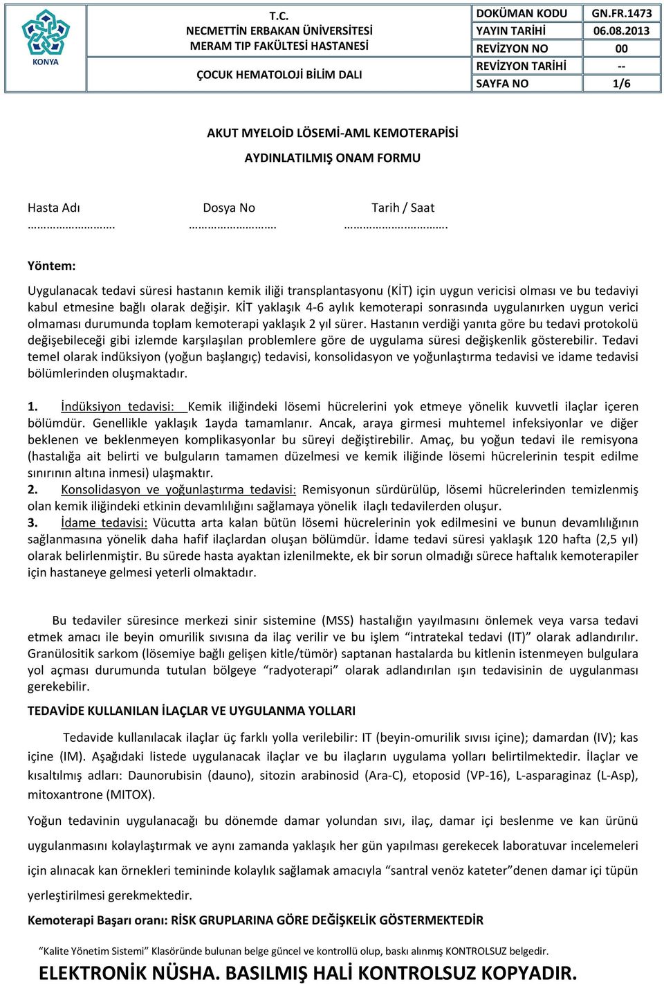 KİT yaklaşık 4-6 aylık kemoterapi sonrasında uygulanırken uygun verici olmaması durumunda toplam kemoterapi yaklaşık 2 yıl sürer.