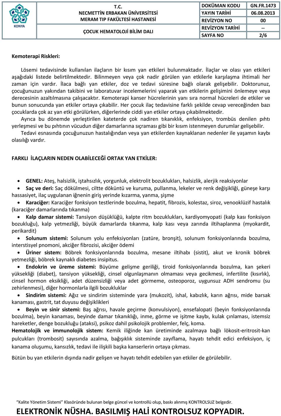 Doktorunuz, çocuğunuzun yakından takibini ve laboratuvar incelemelerini yaparak yan etkilerin gelişimini önlemeye veya derecesinin azaltılmasına çalışacaktır.