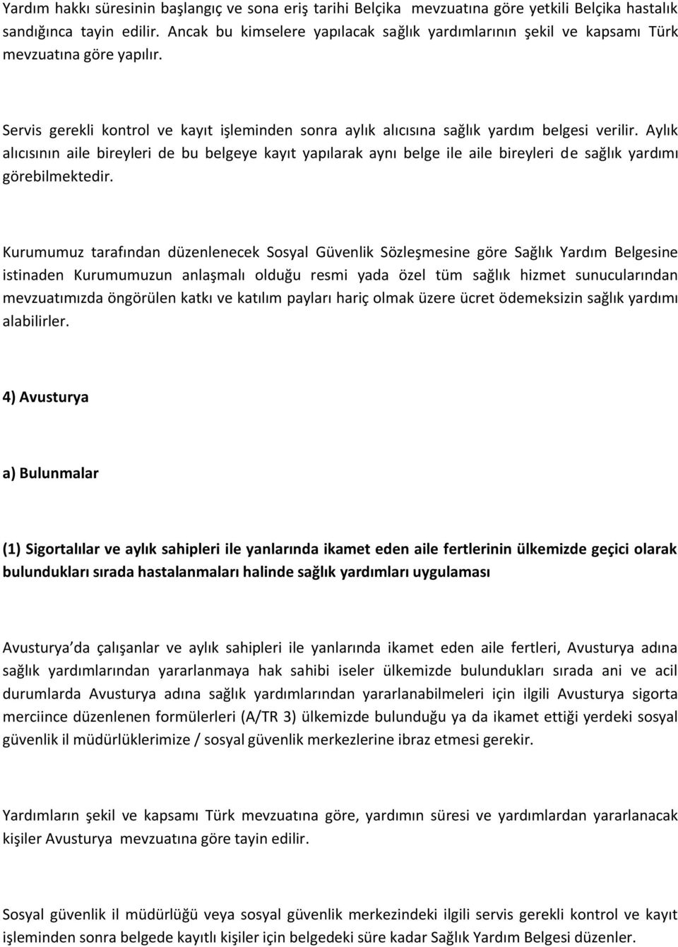 Aylık alıcısının aile bireyleri de bu belgeye kayıt yapılarak aynı belge ile aile bireyleri de sağlık yardımı görebilmektedir.