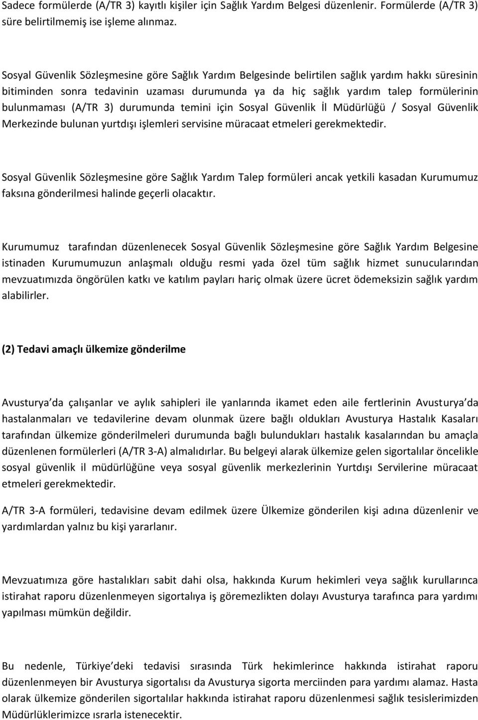 (A/TR 3) durumunda temini için Sosyal Güvenlik İl Müdürlüğü / Sosyal Güvenlik Merkezinde bulunan yurtdışı işlemleri servisine müracaat etmeleri gerekmektedir.