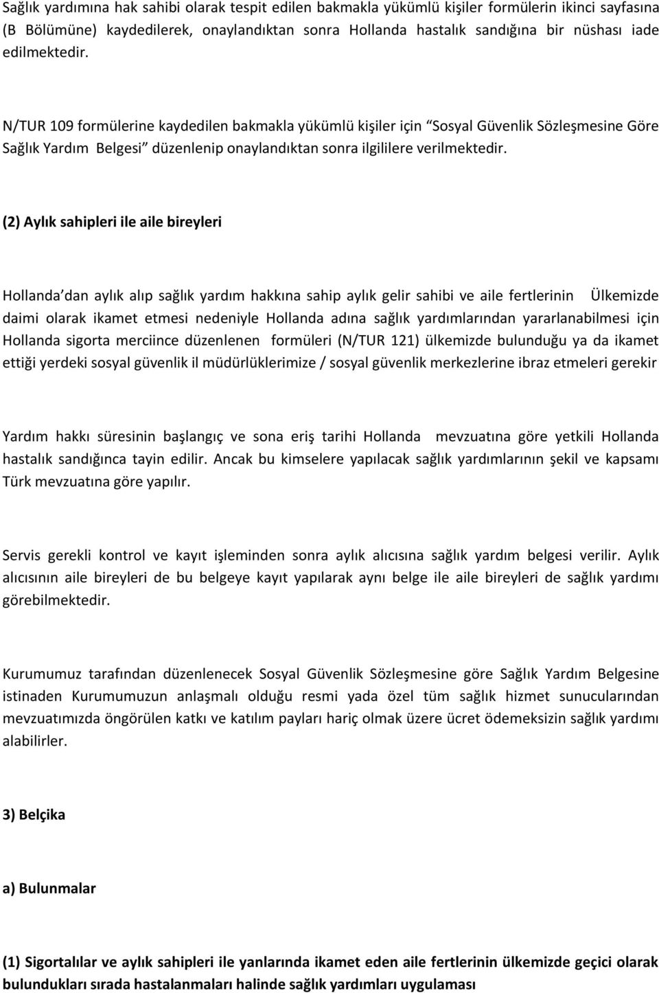 (2) Aylık sahipleri ile aile bireyleri Hollanda dan aylık alıp sağlık yardım hakkına sahip aylık gelir sahibi ve aile fertlerinin Ülkemizde daimi olarak ikamet etmesi nedeniyle Hollanda adına sağlık