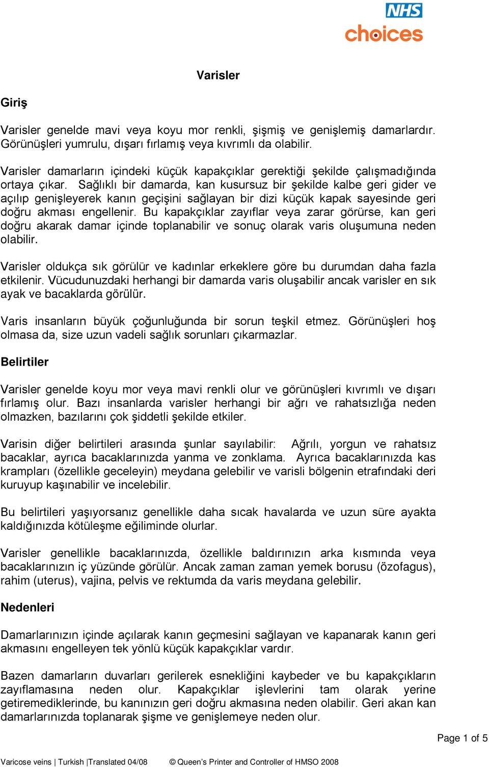 Sağlıklı bir damarda, kan kusursuz bir şekilde kalbe geri gider ve açılıp genişleyerek kanın geçişini sağlayan bir dizi küçük kapak sayesinde geri doğru akması engellenir.