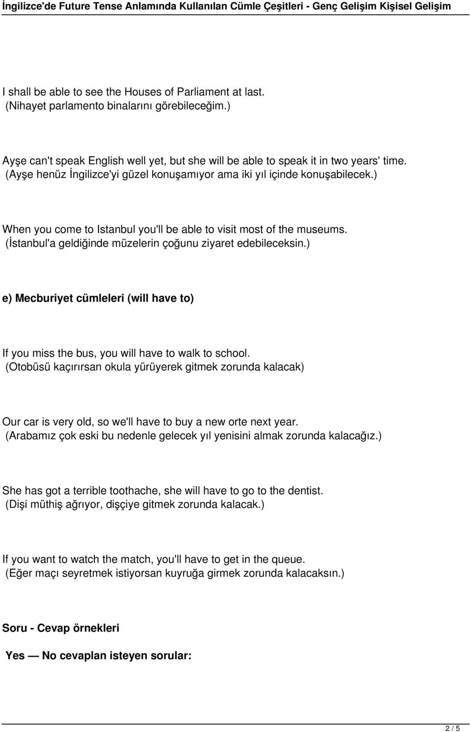 (İstanbul'a geldiğinde müzelerin çoğunu ziyaret edebileceksin.) e) Mecburiyet cümleleri (will have to) If you miss the bus, you will have to walk to school.