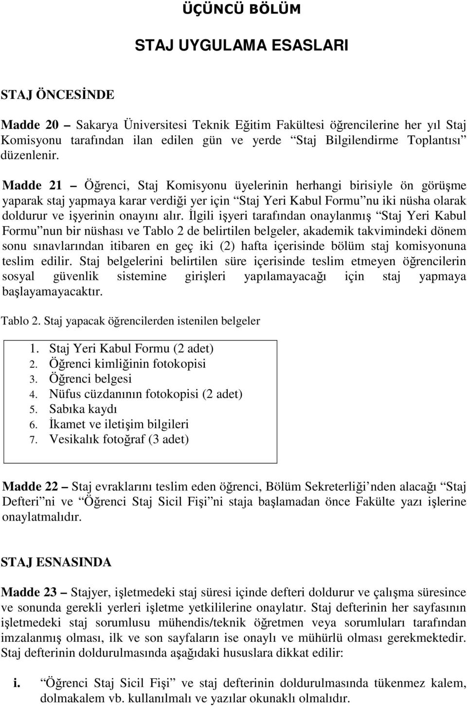 Madde 21 Öğrenci, Staj Komisyonu üyelerinin herhangi birisiyle ön görüşme yaparak staj yapmaya karar verdiği yer için Staj Yeri Kabul Formu nu iki nüsha olarak doldurur ve işyerinin onayını alır.