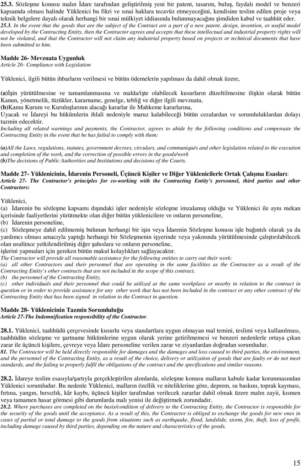 In the event that the goods that are the subject of the Contract are a part of a new patent, design, invention, or useful model developed by the Contracting Entity, then the Contractor agrees and