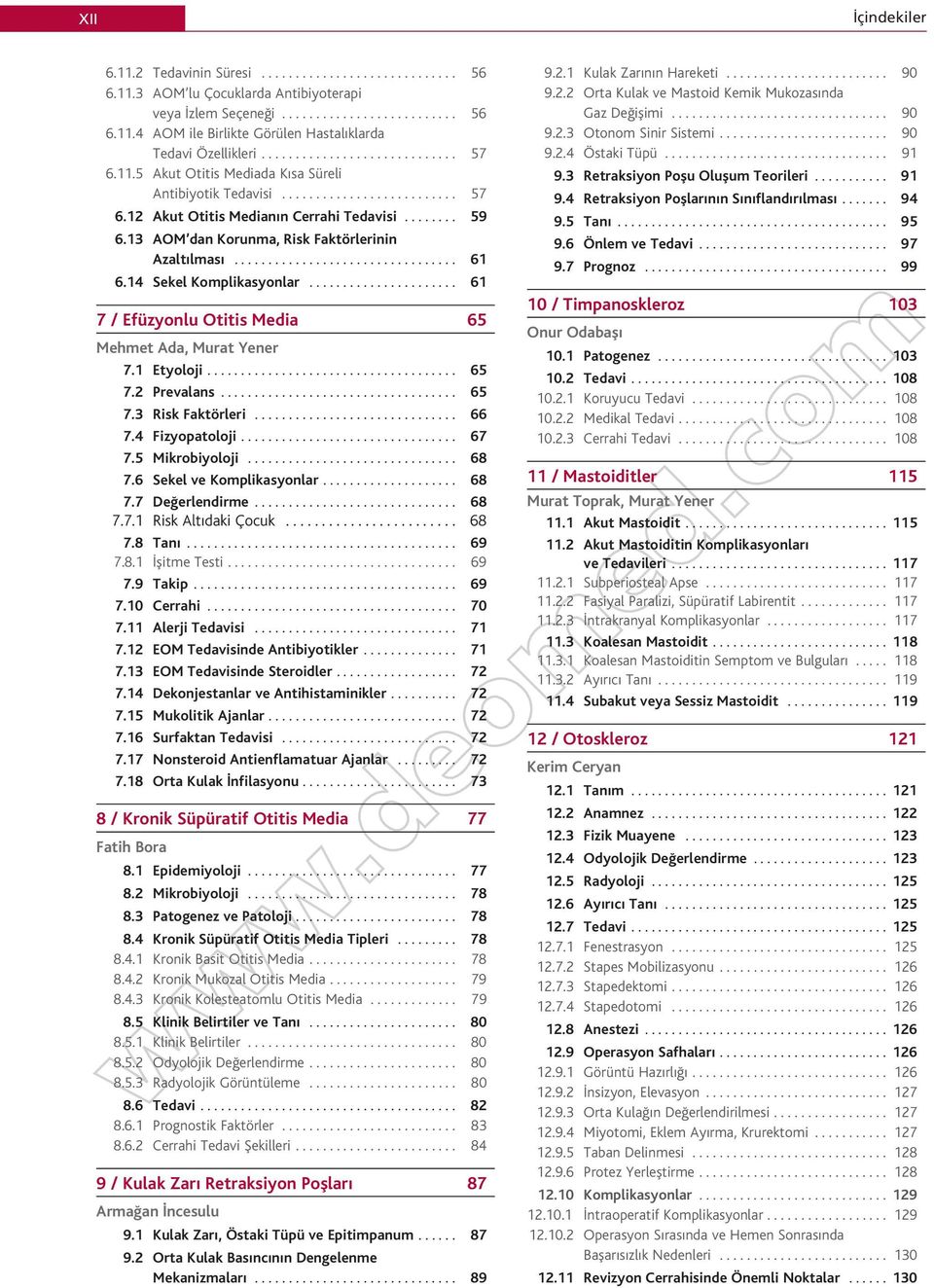 13 AOM dan Korunma, Risk Faktörlerinin Azalt lmas................................. 61 6.14 Sekel Komplikasyonlar...................... 61 7 / Efüzyonlu Otitis Media 65 Mehmet Ada, Murat Yener 7.