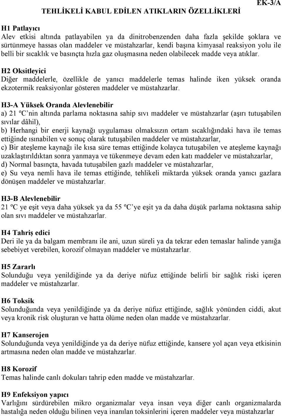 H2 Oksitleyici Diğer maddelerle, özellikle de yanıcı maddelerle temas halinde iken yüksek oranda ekzotermik reaksiyonlar gösteren maddeler ve müstahzarlar.