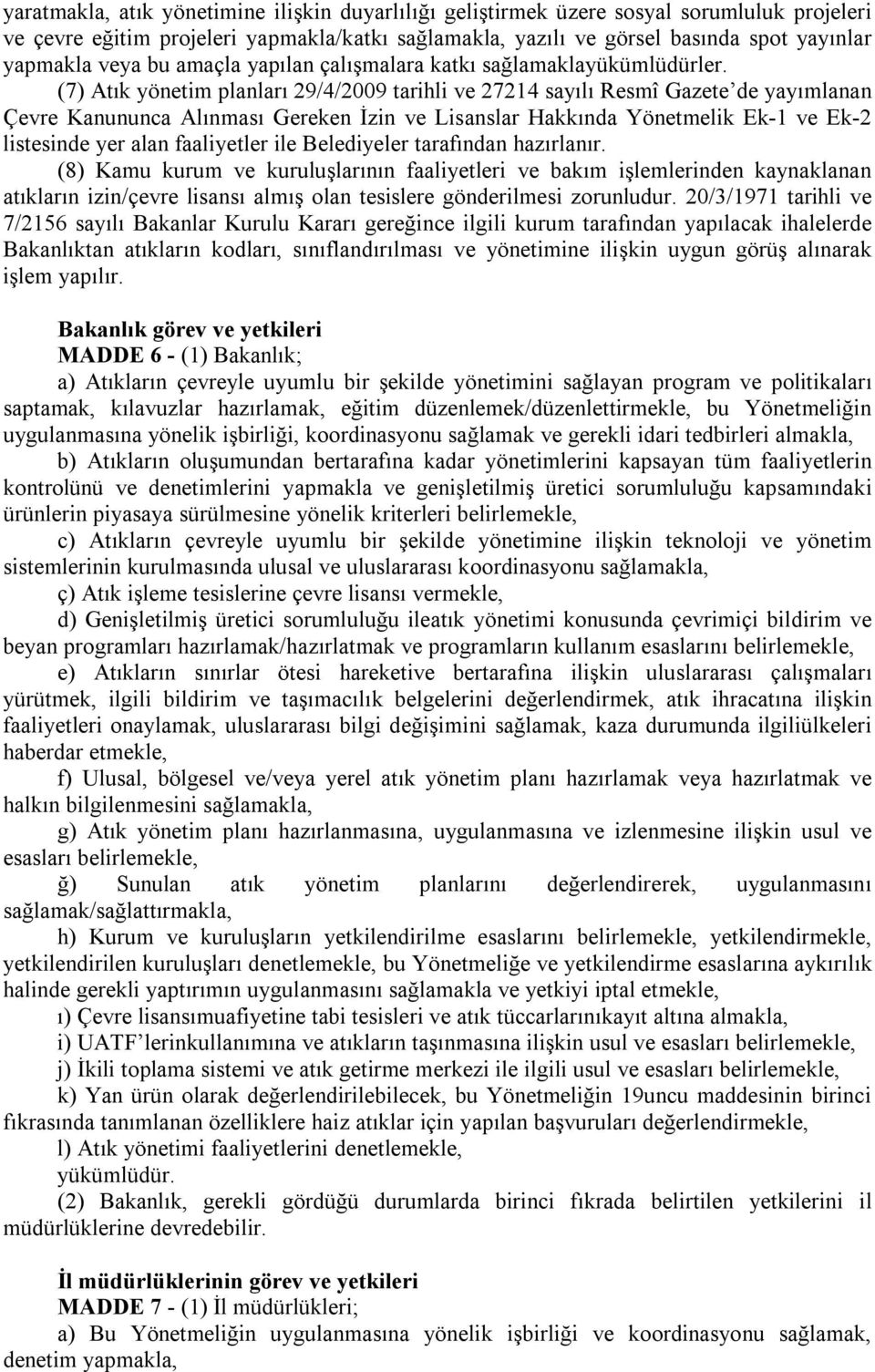 (7) Atık yönetim planları 29/4/2009 tarihli ve 27214 sayılı Resmî Gazete de yayımlanan Çevre Kanununca Alınması Gereken İzin ve Lisanslar Hakkında Yönetmelik Ek-1 ve Ek-2 listesinde yer alan