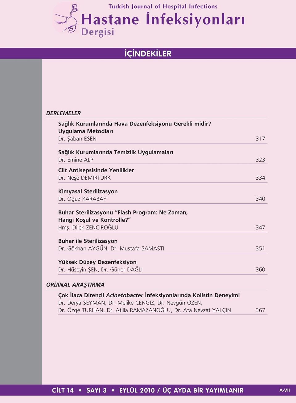 Dilek ZENC RO LU 347 Buhar ile Sterilizasyon Dr. Gökhan AYGÜN, Dr. Mustafa SAMASTI 351 Yüksek Düzey Dezenfeksiyon Dr. Hüseyin fien, Dr.