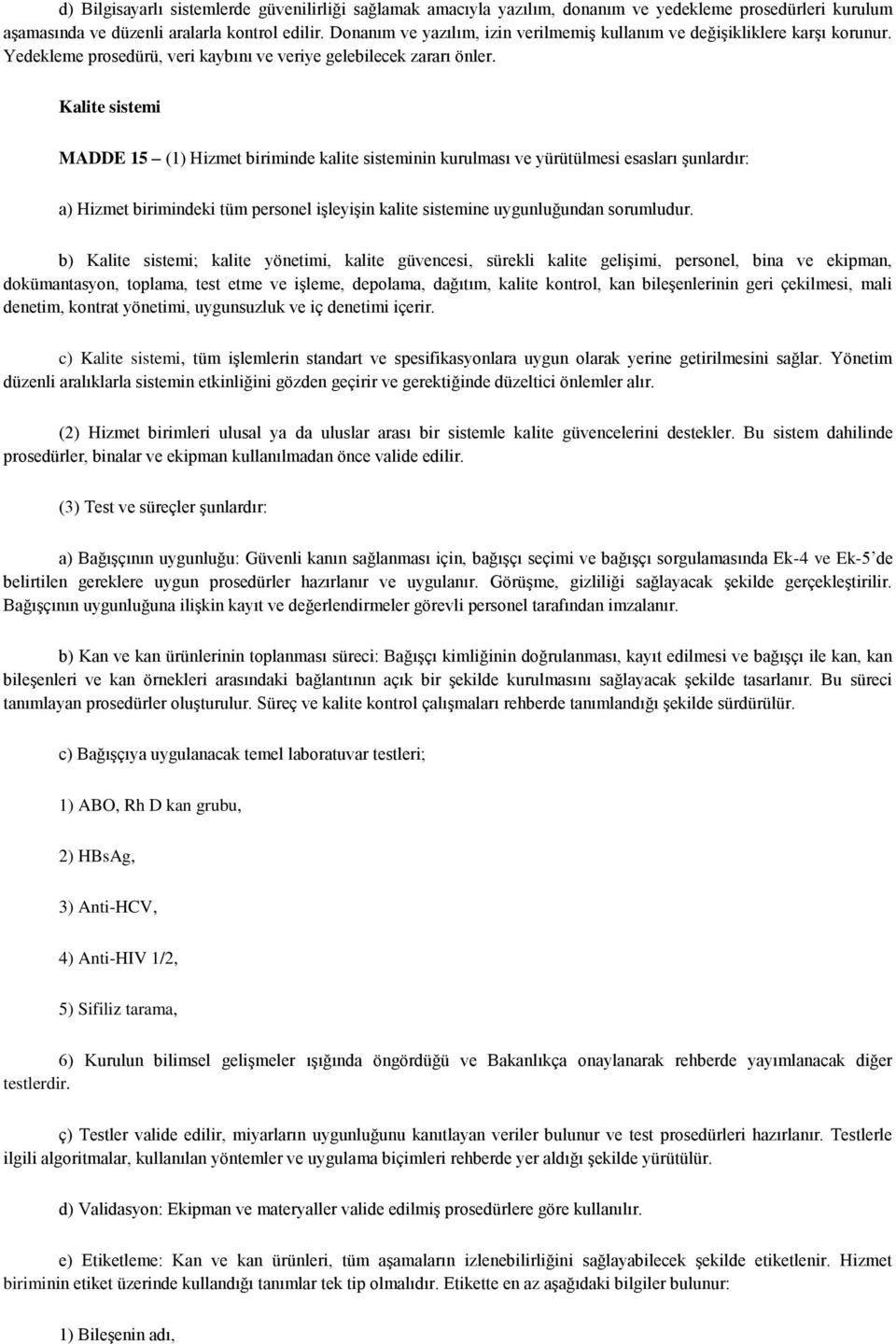 Kalite sistemi MADDE 15 (1) Hizmet biriminde kalite sisteminin kurulması ve yürütülmesi esasları şunlardır: a) Hizmet birimindeki tüm personel işleyişin kalite sistemine uygunluğundan sorumludur.